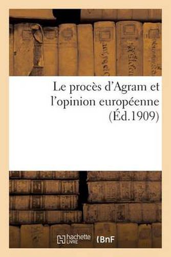 Cover image for Le Proces d'Agram Et l'Opinion Europeenne (Ed.1909)