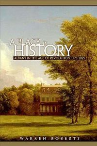 Cover image for A Place in History: Albany in the Age of Revolution, 1775-1825