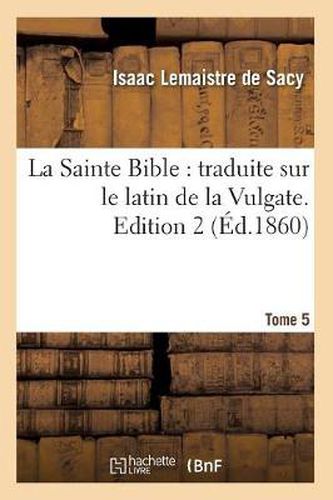 Cover image for La Sainte Bible: traduite sur le latin de la Vulgate. Edition 2, Tome 5 (Ed.1860)