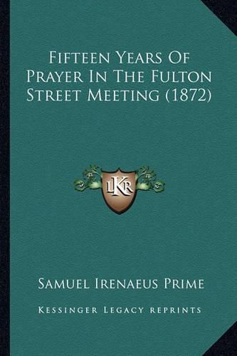 Cover image for Fifteen Years of Prayer in the Fulton Street Meeting (1872)