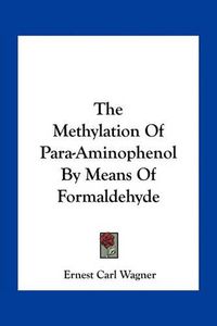 Cover image for The Methylation of Para-Aminophenol by Means of Formaldehyde