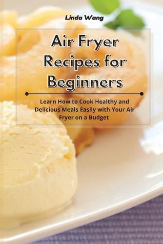 Cover image for Air Fryer Recipes for Beginners: Learn How to Cook Healthy and Delicious Meals Easily with Your Air Fryer on a Budget