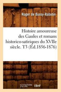 Cover image for Histoire Amoureuse Des Gaules Et Romans Historico-Satiriques Du Xviie Siecle. T3 (Ed.1856-1876)