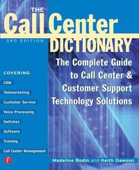 Cover image for The Call Center Dictionary: The Complete Guide to Call Center and Customer Support Technology Solutions