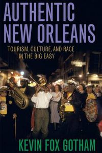 Cover image for Authentic New Orleans: Tourism, Culture, and Race in the Big Easy