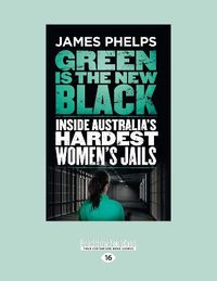 Cover image for Green Is the New Black: Inside Australia's hardest women's jails