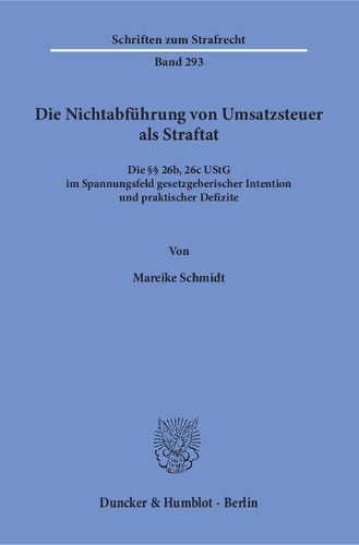 Cover image for Die Nichtabfuhrung Von Umsatzsteuer ALS Straftat: Die 26b, 26c Ustg Im Spannungsfeld Gesetzgeberischer Intention Und Praktischer Defizite
