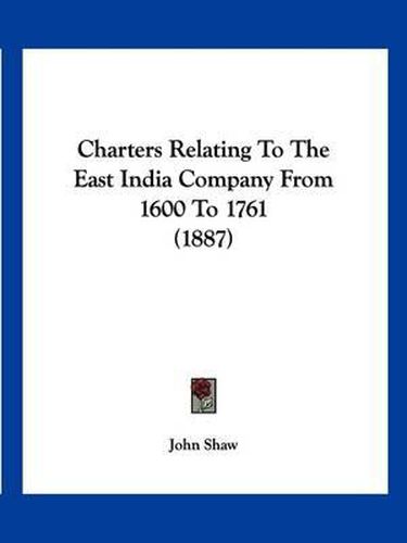 Charters Relating to the East India Company from 1600 to 1761 (1887)