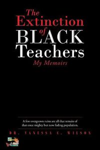 Cover image for The Extinction of Black Teachers: My Memoirs