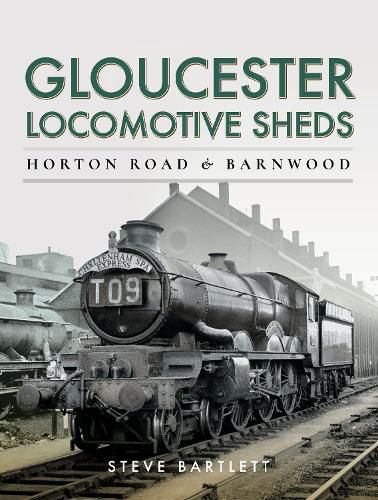 Gloucester Locomotive Sheds: Horton Road & Barnwood: Engine and Train Workings