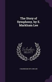 Cover image for The Story of Symphony, by E. Markham Lee