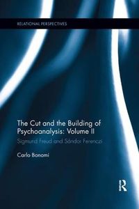 Cover image for The Cut and the Building of Psychoanalysis: Volume II: Sigmund Freud and Sandor Ferenczi