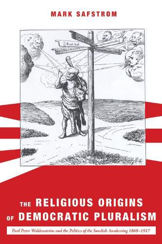 Cover image for The Religious Origins of Democratic Pluralism: Paul Peter Waldenstroem and the Politics of the Swedish Awakening 1868-1917