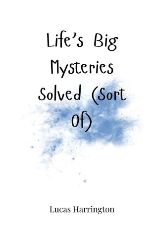 Cover image for Life's Big Mysteries Solved (Sort Of)