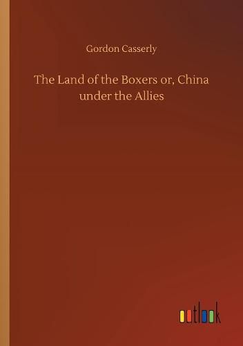 Cover image for The Land of the Boxers or, China under the Allies