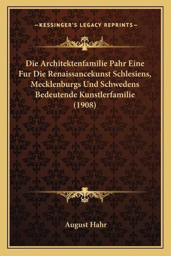 Die Architektenfamilie Pahr Eine Fur Die Renaissancekunst Schlesiens, Mecklenburgs Und Schwedens Bedeutende Kunstlerfamilie (1908)