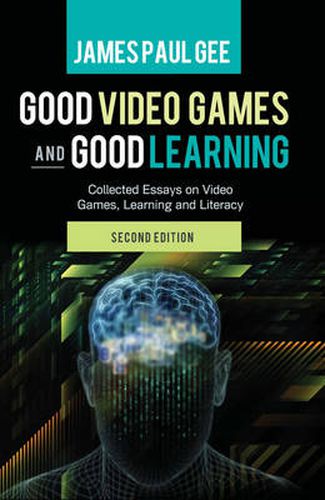 Good Video Games and Good Learning: Collected Essays on Video Games, Learning and Literacy, 2nd Edition