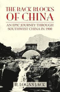 Cover image for The Back Blocks of China: The story of an epic journey through southwest China in 1900. With a new Preface by Graham Earnshaw