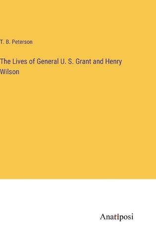 Cover image for The Lives of General U. S. Grant and Henry Wilson