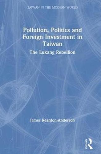 Cover image for Pollution, Politics, and Foreign Investment in Taiwan: The Lukang Rebellion: Lukang Rebellion