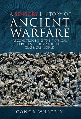 Cover image for A Sensory History of Ancient Warfare: Reconstructing the Physical Experience of War in the Classical World