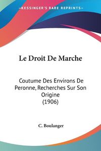 Cover image for Le Droit de Marche: Coutume Des Environs de Peronne, Recherches Sur Son Origine (1906)