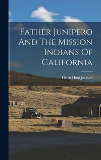 Cover image for Father Junipero And The Mission Indians Of California