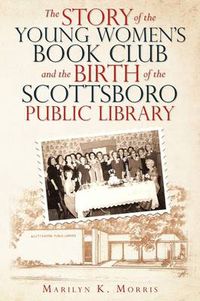 Cover image for The Story of the Young Women's Book Club and the Birth of the Scottboro Public Library