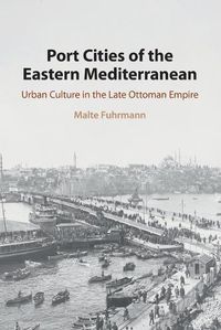 Cover image for Port Cities of the Eastern Mediterranean: Urban Culture in the Late Ottoman Empire