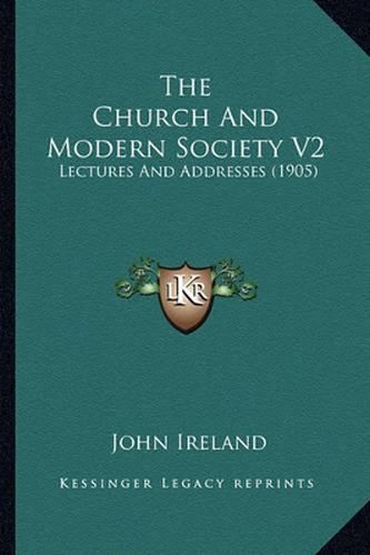 The Church and Modern Society V2: Lectures and Addresses (1905)