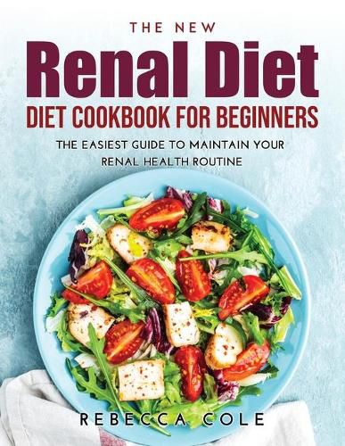 Cover image for The New Renal Diet Cookbook for Beginners: The Easiest Guide to Maintain Your Renal Health Routine