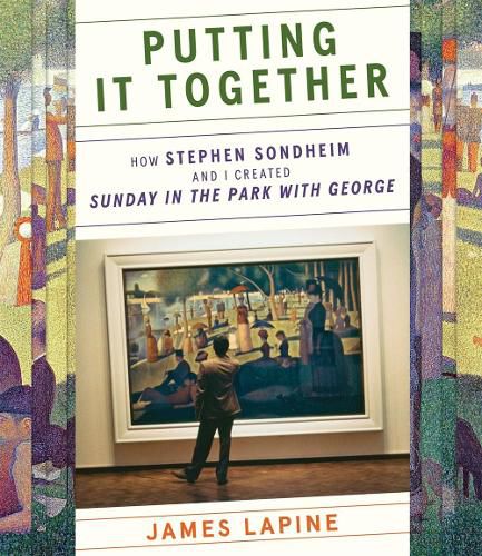 Putting It Together: How Stephen Sondheim and I Created  Sunday in the Park with George