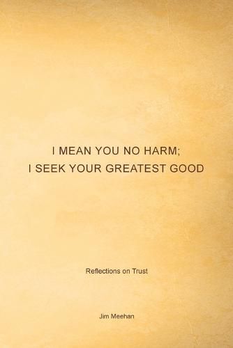 Cover image for I Mean You No Harm; I Seek Your Greatest Good