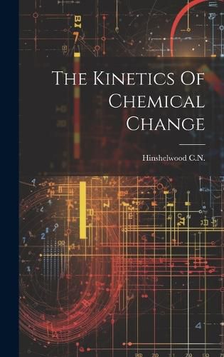 Cover image for The Kinetics Of Chemical Change