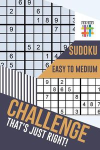 Cover image for Challenge That's Just Right! Sudoku Easy to Medium