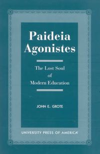 Cover image for Paideia Agonistes: The Lost Soul of Modern Education