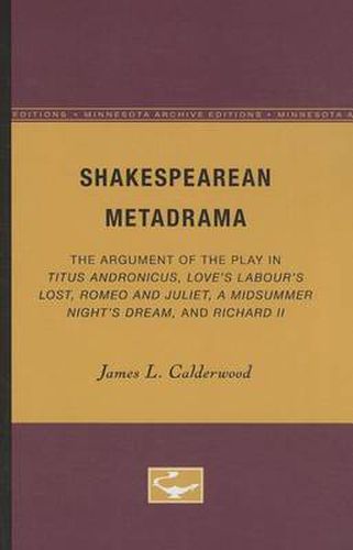 Cover image for Shakespearean Metadrama: The Argument of the Play in Titus Andronicus, Love's Labour's Lost, Romeo and Juliet, A Midsummer Night's Dream, and Richard II