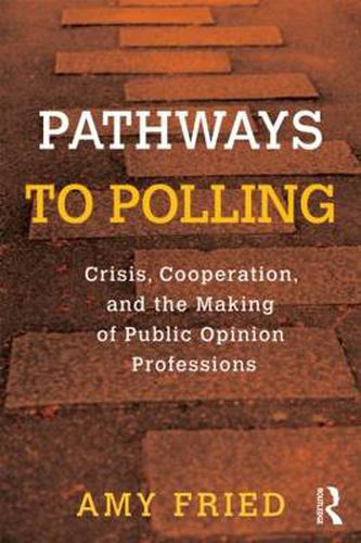 Cover image for Pathways to Polling: Crisis, Cooperation and the Making of Public Opinion Professions