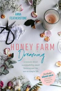 Cover image for Honey Farm Dreaming: A Memoir about Sustainability, Small Farming and the Not-So Simple Life