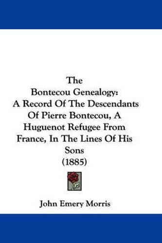 The Bontecou Genealogy: A Record of the Descendants of Pierre Bontecou, a Huguenot Refugee from France, in the Lines of His Sons (1885)