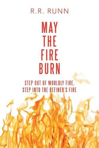 May the Fire Burn: Step out of Worldly Fire, Step into the Refiner's Fire