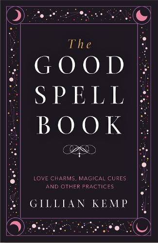 Cover image for The Good Spell Book: Love Charms, Magical Cures and Other Practices