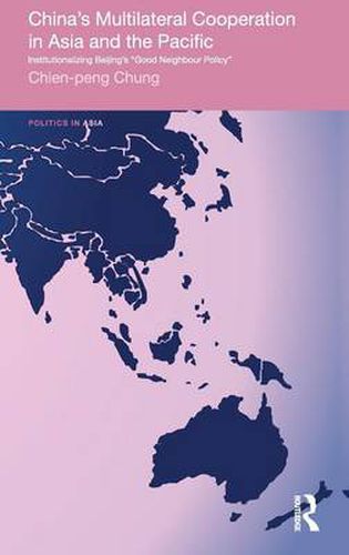 Cover image for China's Multilateral Co-operation in Asia and the Pacific: Institutionalizing Beijing's 'Good Neighbour Policy