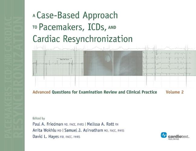 A Case-Based Approach to Pacemakers, ICDs, and Cardiac Resynchronization: Volume 2: Advanced Questions for Examination Review and Clinical Practice