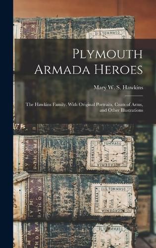 Cover image for Plymouth Armada Heroes: The Hawkins Family. With Original Portraits, Coats of Arms, and Other Illustrations