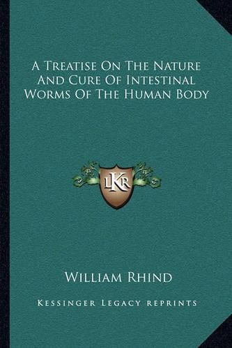 Cover image for A Treatise on the Nature and Cure of Intestinal Worms of the Human Body