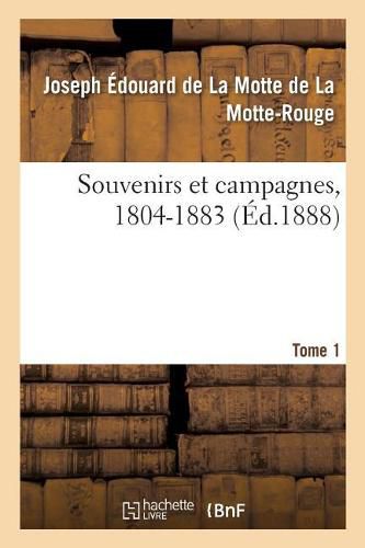 Souvenirs Et Campagnes, 1804-1883. Tome 1