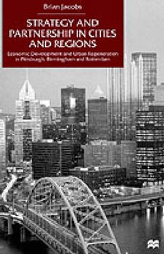 Strategy and Partnership in Cities and Regions: Economic Development and Urban Regeneration in Pittsburgh, Birmingham and Rotterdam