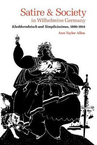 Cover image for Satire and Society in Wilhelmine Germany: Kladderadatsch and Simplicissimus, 1890-1914