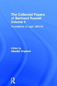 Cover image for The Collected Papers of Bertrand Russell, Volume 4: Foundations of Logic, 1903-05